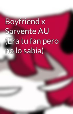 Boyfriend x Sarvente AU (Era tu fan pero no lo sabia)