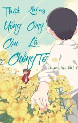 { Boylove } ( Hoàn) Thật Không Uổng Công Cậu Là Chồng Tớ