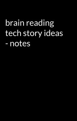 brain reading tech story ideas - notes