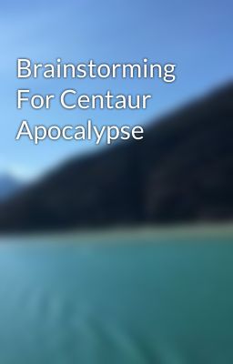 Brainstorming For Centaur Apocalypse 