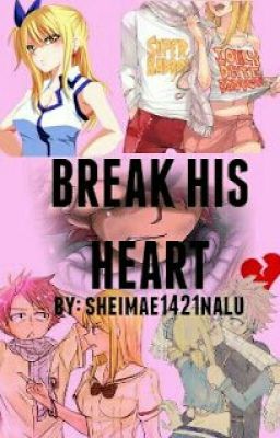 Break His Heart [NaLu AU, Book 1 & 2] [COMPLETED]