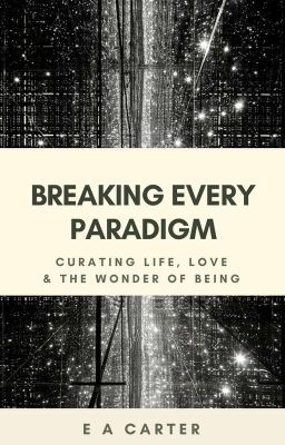 Breaking Every Paradigm - Curating Life, Love & The Wonder of Being