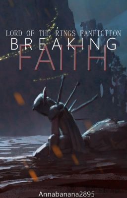 Breaking Faith. [Lord of the Rings Fanfiction]