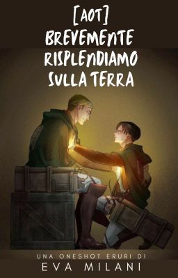 Brevemente risplendiamo sulla terra [Eruri]