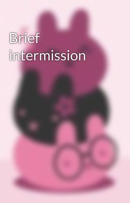 Brief intermission 