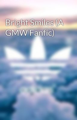 Bright Smiles (A GMW Fanfic)