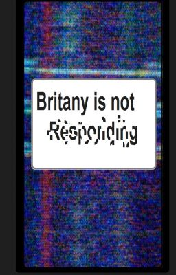 Britany is not responding