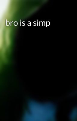 bro is a simp