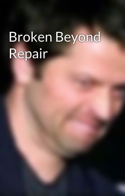 Broken Beyond Repair