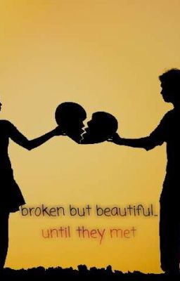 Broken but beautiful.. untill they met