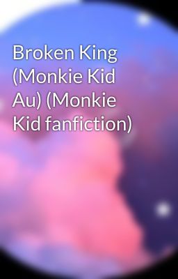 Broken King (Monkie Kid Au) (Monkie Kid fanfiction)