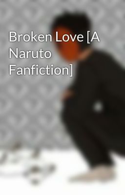 Broken Love [A Naruto Fanfiction]