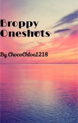 Broppy Oneshots :3