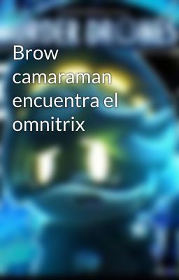 Brow camaraman encuentra el omnitrix 