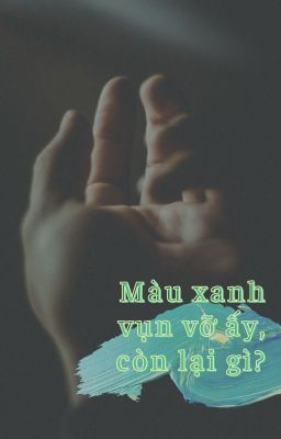 [BSD] [Tachuu] Màu xanh vụn vỡ ấy, còn lại gì?