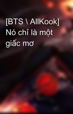 [BTS \ AllKook] Nó chỉ là một giấc mơ