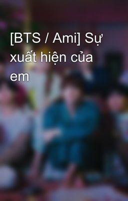 [BTS / Ami] Sự xuất hiện của em