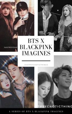 BTS & BlackPink Imagines