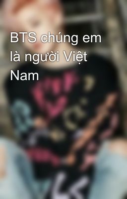 BTS chúng em là người Việt Nam