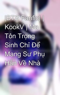 |BTS Fanfic| | KookV | Ma Tôn Trọng Sinh Chỉ Để Mang Sư Phụ Hắn Về Nhà