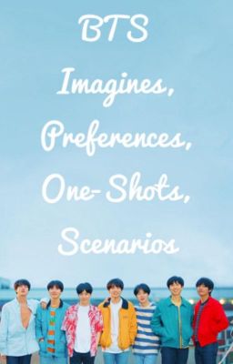 BTS Imagines, Preferences, One-Shots, Scenarios Book