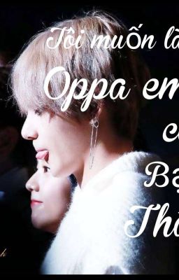 [ BTS- TaeHyung/V ] Tôi Muốn Làm Oppa Em ! Cô Bạn Thân