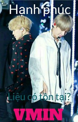 [ BTS] [ VMin- HopeGa]  HẠNH PHÚC LIỆU CÓ TỒN TẠI ?