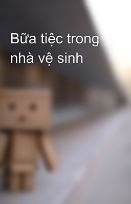 Bữa tiệc trong nhà vệ sinh