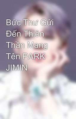 Bức Thư Gửi Đến Thiên Thần Mang Tên PARK JIMIN