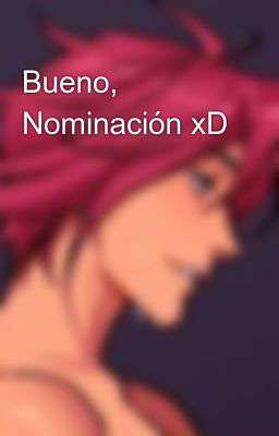 Bueno, Nominación xD 