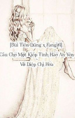 [Bùi Tiến Dũng x Fan] Cầu Cho Một Kiếp Tĩnh Hảo An Yên - Vô Diệp Chi Hoa