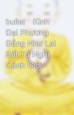 bullet	Kinh Ðại Phương Ðẳng Như Lai Bất Tư Nghì Cảnh Giới