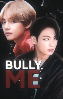 Bully Me ✔️