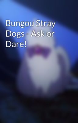 Bungou Stray Dogs - Ask or Dare!