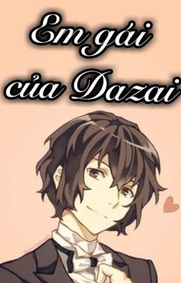 [ Bungou Stray Dogs] Em gái của Dazai