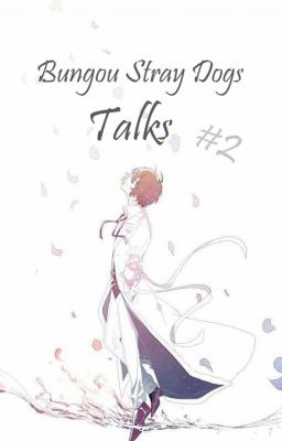 Bungou Stray Dogs// Talks #2