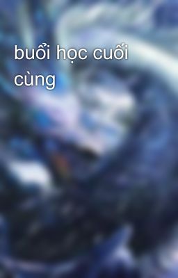 buổi học cuối cùng 