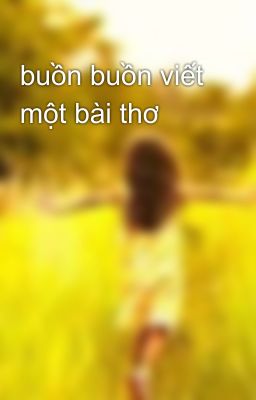 buồn buồn viết một bài thơ 