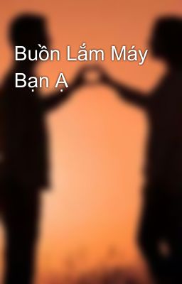 Buồn Lắm Máy Bạn Ạ