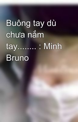 Buông tay dù chưa nắm tay........ : Minh Bruno