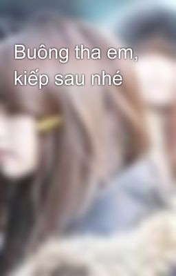 Buông tha em, kiếp sau nhé