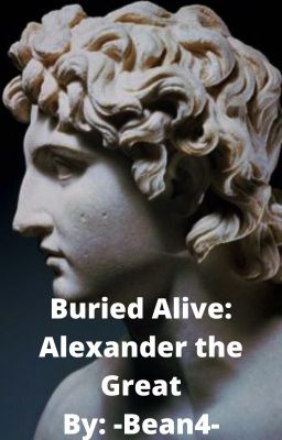 Buried Alive: Alexander the Great By: -Bean4-