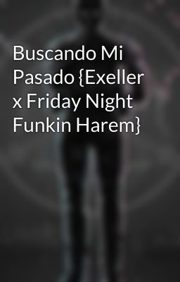 Buscando Mi Pasado {Exeller x Friday Night Funkin Harem} 