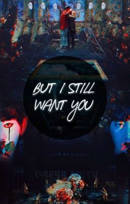 BUT I STILL WANT YOU...