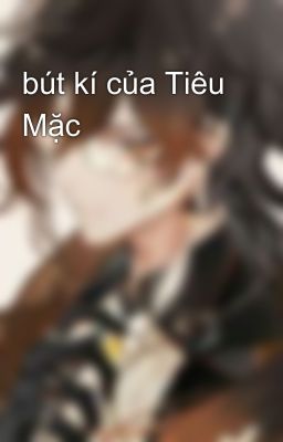 bút kí của Tiêu Mặc 