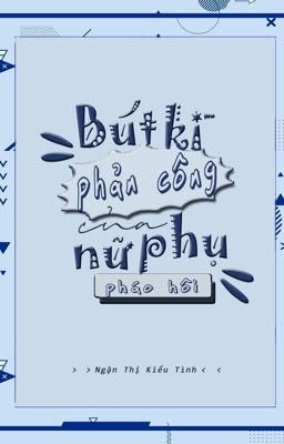 BÚT KÝ PHẢN CÔNG CỦA NỮ PHỤ PHÁO HÔI ( QUYỂN 1 ) 