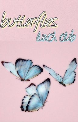 butterflies || lunch club x reader [ DISCONTINUED ]