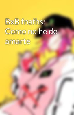 BxB fnafhs: Como no he de amarte