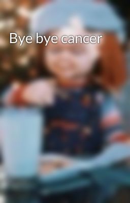 Bye bye cancer 