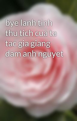 bye lanh tinh thu tich cua ta tac gia giang dam anh nguyet